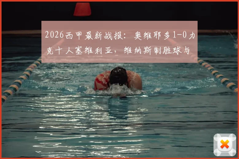 2026西甲最新战报：奥维耶多1-0力克十人塞维利亚，维纳斯制胜球与争议红牌全过程回顾
