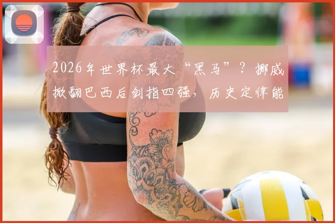 2026年世界杯最大“黑马”?挪威掀翻巴西后剑指四强,历史定律能否再次应验